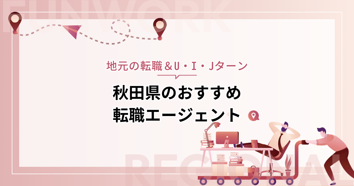 秋田県のおすすめ転職エージェント14＋大手6選【地元の転職＆U・I・Jターン】