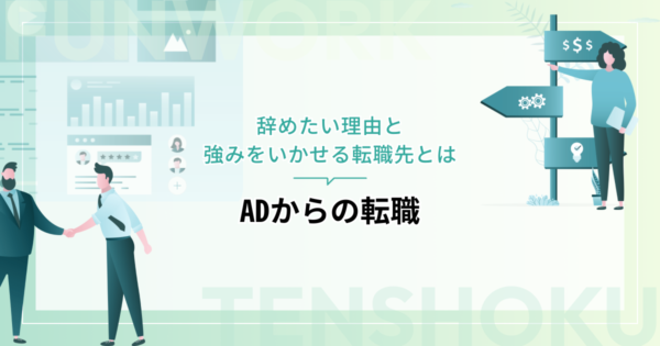 ADからの転職！辞めたい理由と強みをいかせる転職先とは