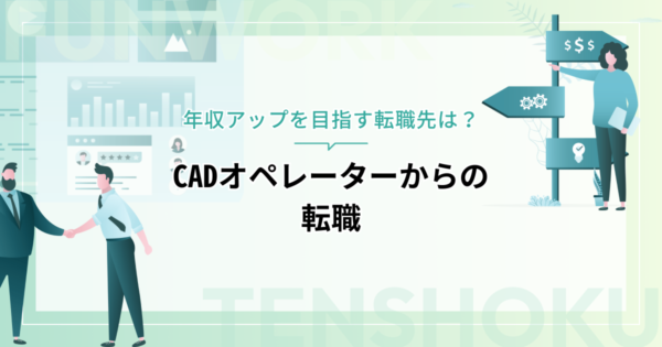 CADオペレーターから転職｜年収アップを目指す転職先はコレだ！