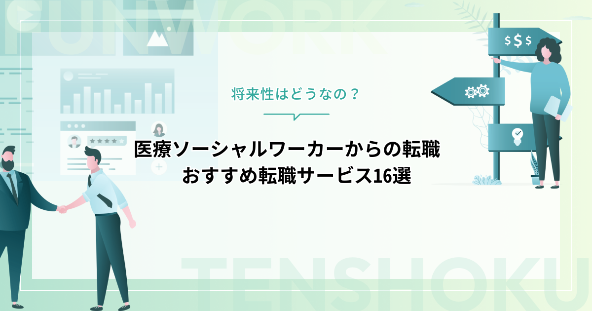 医療ソーシャルワーカーから転職！将来性は？おすすめの業界や利用すべき転職エージェント16選