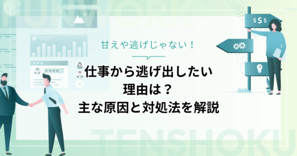 仕事から逃げ出したい理由は？甘えや逃げじゃない！主な原因と対処法を徹底解説