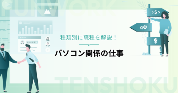 パソコン関係の仕事には何がある？種類別に職種を解説します